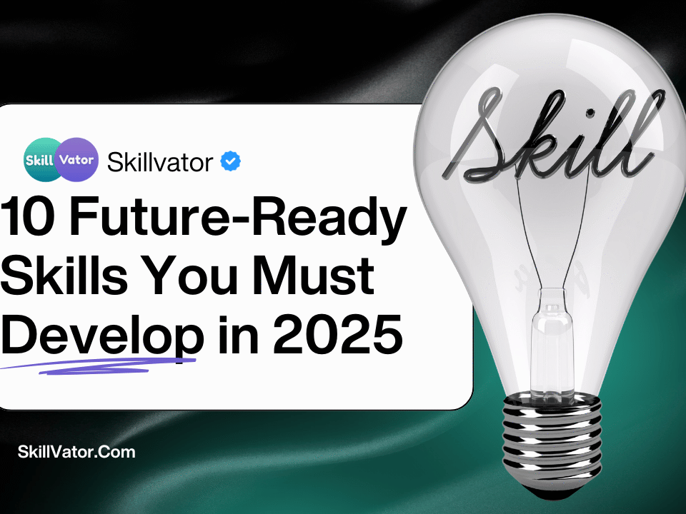 10 Future-Ready Skills You Must Develop in 2025